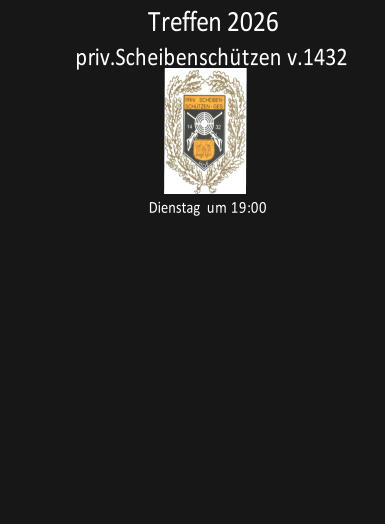 priv.Scheibenschützen v.1432            Dienstag  um 19:00                    Treffen 2026